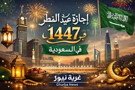 إجازة عيد الفطر 1447 في السعودية: مواعيد القطاع العام والخاص والعودة للعمل